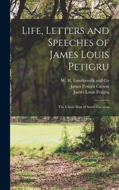 Life, Letters and Speeches of James Louis Petigru; The Union Man of South Carolina - Hunt, Gaillard; Petigru, James Louis; Carson, James Petigru