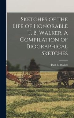 Sketches of the Life of Honorable T. B. Walker. A Compilation of Biographical Sketches - Walker, Platt B.