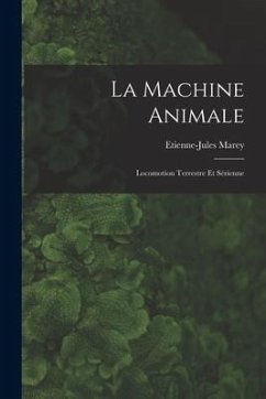 La Machine Animale: Locomotion Terrestre Et Sérienne - Marey, Etienne-Jules