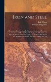 Iron and Steel; a Treatise on The Smelting, Refining, and Mechanical Processes of The Iron and Steel Industry, Including The Chemical and Physical Cha