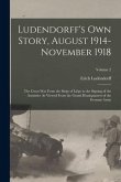 Ludendorff's Own Story, August 1914-November 1918: The Great War From the Siege of Liège to the Signing of the Armistice As Viewed From the Grand Head