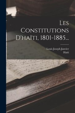 Les Constitutions D'haïti, 1801-1885... - Janvier, Louis Joseph; Haiti