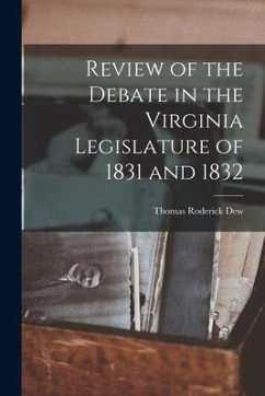 Review of the Debate in the Virginia Legislature of 1831 and 1832 - Dew, Thomas Roderick