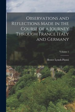 Observations and Reflections Made in the Course of a Journey Through France Italy and Germany; Volume 1 - Piozzi, Hester Lynch