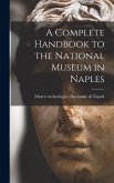 A Complete Handbook to the National Museum in Naples