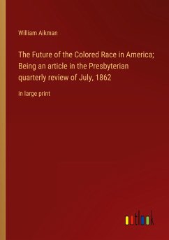 The Future of the Colored Race in America; Being an article in the Presbyterian quarterly review of July, 1862 - Aikman, William