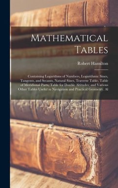 Mathematical Tables: Containing Logarithms of Numbers, Logarithmic Sines, Tangents, and Secants, Natural Sines, Traverse Table, Table of Me - Hamilton, Robert
