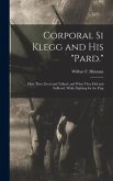 Corporal Si Klegg and His "Pard.": How They Lived and Talked, and What They Did and Suffered, While Fighting for the Flag