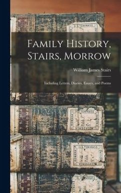 Family History, Stairs, Morrow: Including Letters, Diaries, Essays, and Poems - Stairs, William James