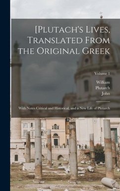 [Plutach's Lives, Translated From the Original Greek; With Notes Critical and Historical, and a New Life of Plutarch; Volume 1 - Langhorne, John; Langhorn, William