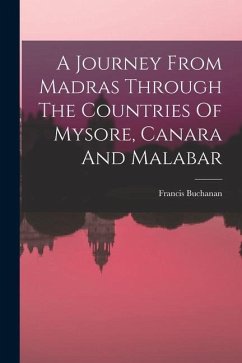 A Journey From Madras Through The Countries Of Mysore, Canara And Malabar - Buchanan, Francis