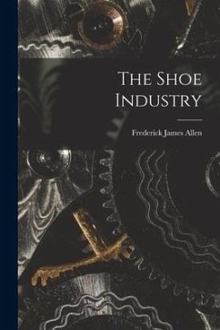 The Shoe Industry - Allen, Frederick James