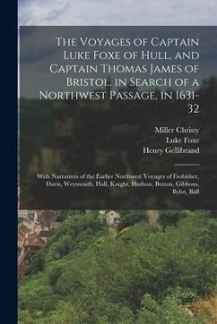 The Voyages of Captain Luke Foxe of Hull, and Captain Thomas James of Bristol, in Search of a Northwest Passage, in 1631-32: With Narratives of the Ea - Foxe, Luke; James, Thomas; Christy, Miller