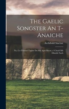 The Gaelic songster An t-anaiche: No, Co-thional taghte do ain agus shean, a' chuid mh dhiubh nach - Sinclair, Archibald