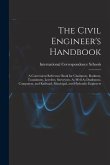 The Civil Engineer's Handbook: A Convenient Reference Book for Chainmen, Rodmen, Transitmen, Levelers, Surveyors, As Well As Draftsmen, Computers, an