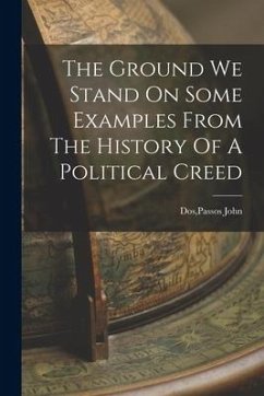 The Ground We Stand On Some Examples From The History Of A Political Creed - Dos, Passos John