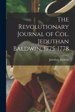 The Revolutionary Journal of Col. Jeduthan Baldwin, 1775-1778 - Baldwin, Jeduthan
