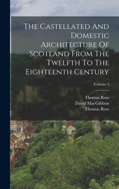 The Castellated And Domestic Architecture Of Scotland From The Twelfth To The Eighteenth Century; Volume 3 - Macgibbon, David; Ross, Thomas