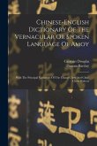 Chinese-english Dictionary Of The Vernacular Or Spoken Language Of Amoy: With The Principal Variations Of The Chang-chew And Chin-chew Dialects