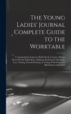 The Young Ladies' Journal Complete Guide to the Worktable: Containing Instructions in Berlin Work, Crochet, Drawn-Thread Work, Embroidery, Knitting, K