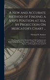 A New and Accurate Method of Finding a Ship's Position at Sea, by Projection On Mercator's Chart ...: The Principles of the Method Being Fully Explain