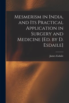 Mesmerism in India, and Its Practical Application in Surgery and Medicine [Ed. by D. Esdaile] - Esdaile, James
