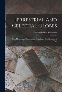 Terrestrial and Celestial Globes: Their History and Construction, Including a Consideration of Thei - Luther, Stevenson Edward