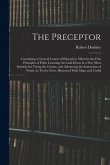 The Preceptor: Containing a General Course of Education. Wherein the First Principles of Polite Learning Are Laid Down in a Way Most