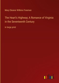 The Heart's Highway; A Romance of Virginia in the Seventeenth Century - Freeman, Mary Eleanor Wilkins