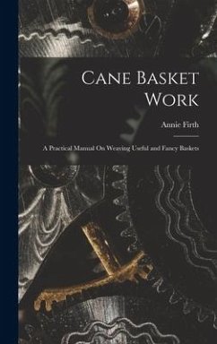 Cane Basket Work: A Practical Manual On Weaving Useful and Fancy Baskets - Firth, Annie
