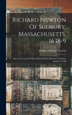 Richard Newton Of Sudbury, Massachusetts, 1638-9: Also An Account Of The Indian Raid In Barnard, Vermont, August 9, 1780