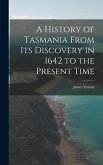 A History of Tasmania From Its Discovery in 1642 to the Present Time