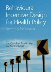 Behavioural Incentive Design for Health Policy - Costa-Font, Joan; Hockley, Tony; Rudisill, Caroline