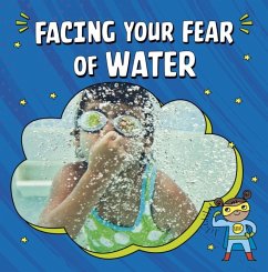 Facing Your Fear of Water - Schwartz, Heather E.