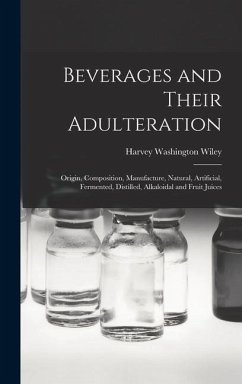 Beverages and Their Adulteration: Origin, Composition, Manufacture, Natural, Artificial, Fermented, Distilled, Alkaloidal and Fruit Juices - Wiley, Harvey Washington