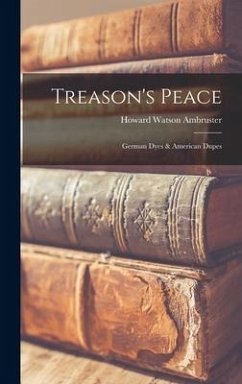 Treason's Peace; German Dyes & American Dupes - Ambruster, Howard Watson