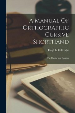 A Manual Of Orthographic Cursive Shorthand: The Cambridge Systems - Callendar, Hugh L.