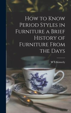 How to Know Period Styles in Furniture a Brief History of Furniture From the Days - Kimerly, W. L.