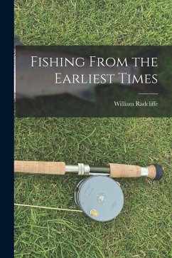 Fishing From the Earliest Times - Radcliffe, William Fishing From the Earliest Times - Radcliffe, William