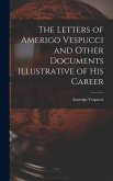 The Letters of Amerigo Vespucci and Other Documents Illustrative of his Career