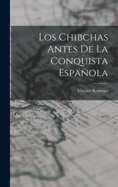 Los Chibchas Antes De La Conquista Española - Restrepo, Vicente