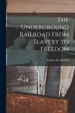 The Underground Railroad From Slavery to Freedom - Mitchell, William M.