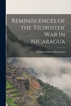 Reminiscences of the 'Filibuster' War in Nicaragua - Doubleday, Charles William