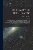 The Beauty Of The Heavens: A Pictorial Display Of The Astronomical Phenomena Of The Universe. Exhibited In One Hundred And Four Scenes, Accompany