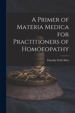 A Primer of Materia Medica for Practitioners of Homoeopathy - Allen, Timothy Field