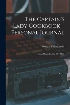 The Captain's Lady Cookbook--personal Journal: Circa, Massachusetts 1837-1917 - Dalia, Jasmin Barbara