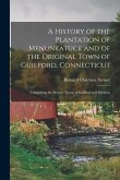 A History of the Plantation of Menunkatuck and of the Original Town of Guilford, Connecticut: Comprising the Present Towns of Guilford and Madison