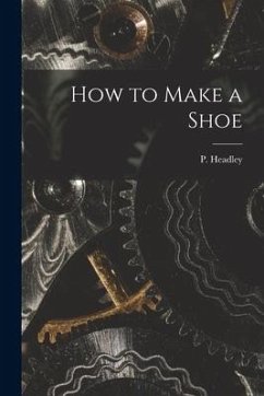 How to Make a Shoe - Headley, P.