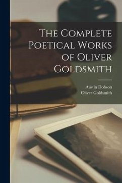 The Complete Poetical Works of Oliver Goldsmith - Dobson, Austin; Goldsmith, Oliver