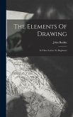 The Elements Of Drawing: In Three Letters To Beginners The Elements Of Drawing: In Three Letters To Beginners